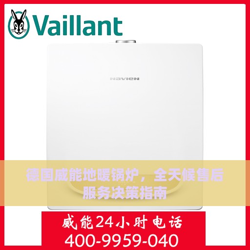 德国威能地暖锅炉，全天候售后服务决策指南