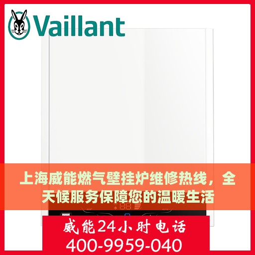 上海威能燃气壁挂炉维修热线，全天候服务保障您的温暖生活