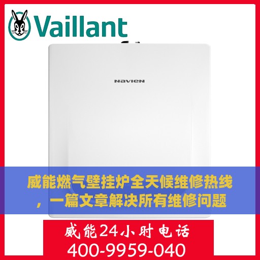 威能燃气壁挂炉全天候维修热线，一篇文章解决所有维修问题
