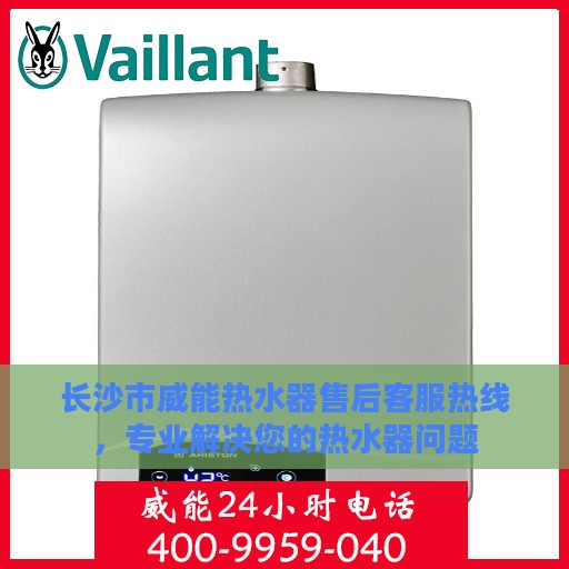 长沙市威能热水器售后客服热线，专业解决您的热水器问题