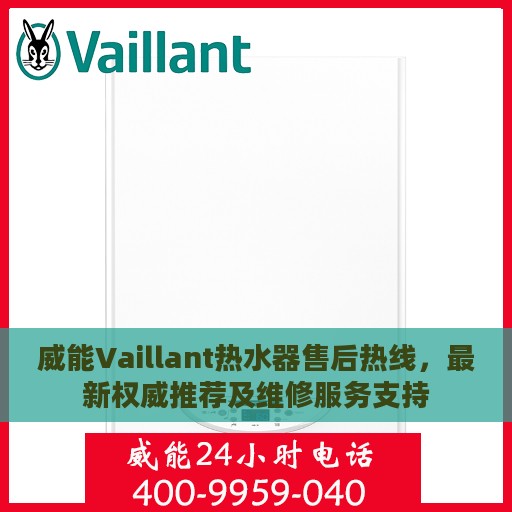 威能Vaillant热水器售后热线，最新权威推荐及维修服务支持