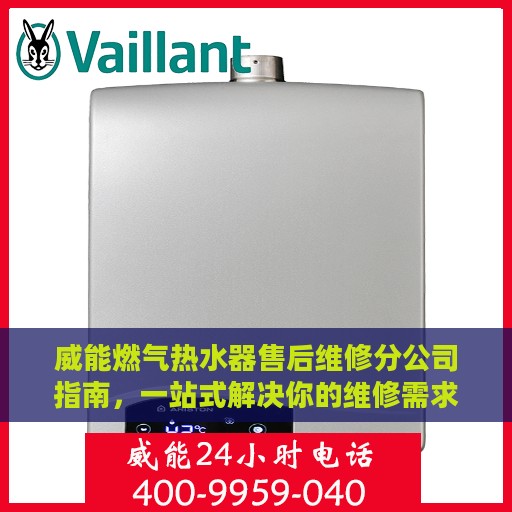 威能燃气热水器售后维修分公司指南，一站式解决你的维修需求
