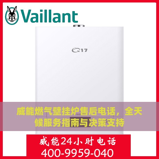 威能燃气壁挂炉售后电话，全天候服务指南与决策支持