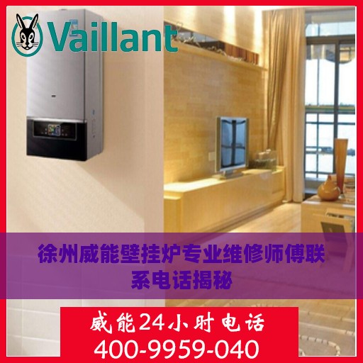 徐州威能壁挂炉专业维修师傅联系电话揭秘