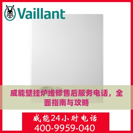 威能壁挂炉维修售后服务电话，全面指南与攻略