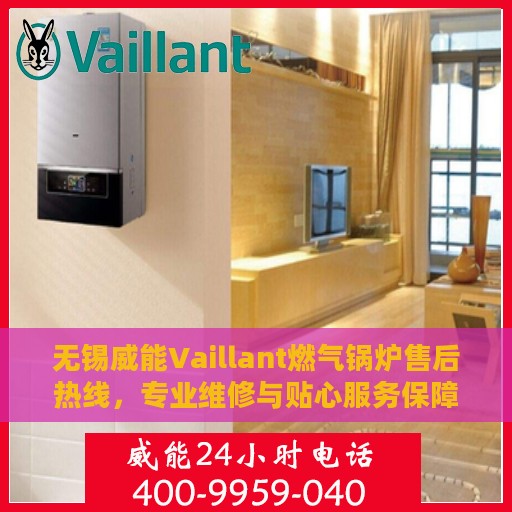 无锡威能Vaillant燃气锅炉售后热线，专业维修与贴心服务保障您的温暖生活无忧！