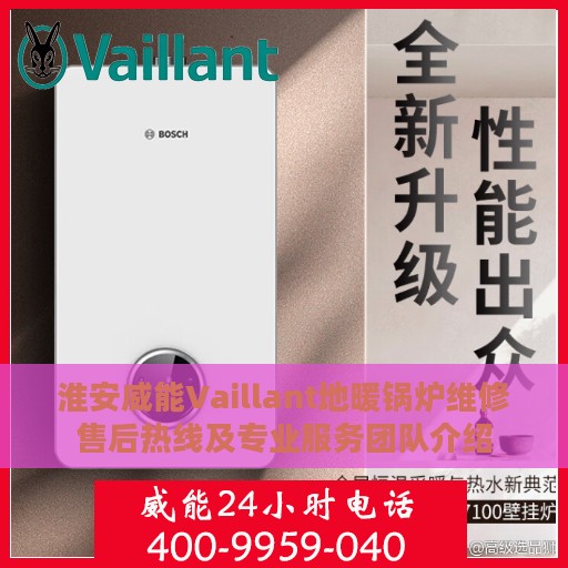 淮安威能Vaillant地暖锅炉维修售后热线及专业服务团队介绍