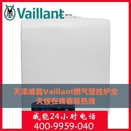 天津威能Vaillant燃气壁挂炉全天候在线客服热线