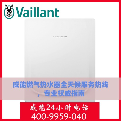 威能燃气热水器全天候服务热线，专业权威指南