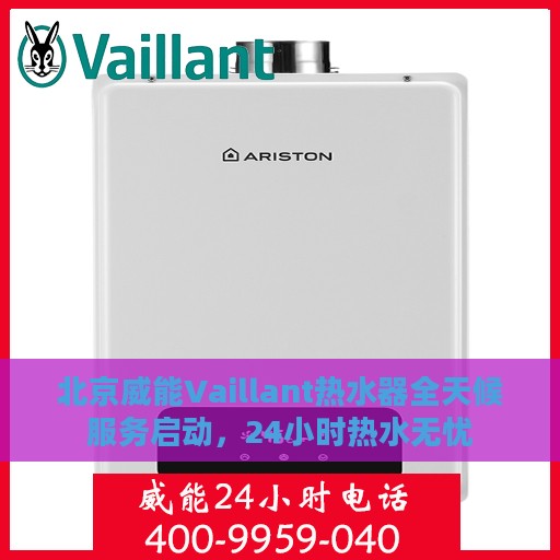 北京威能Vaillant热水器全天候服务启动，24小时热水无忧