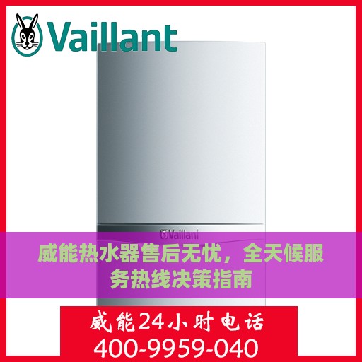 威能热水器售后无忧，全天候服务热线决策指南