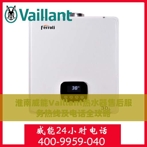 淮南威能Vaillant热水器售后服务热线及电话全攻略