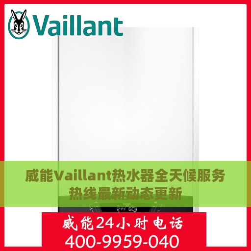 威能Vaillant热水器全天候服务热线最新动态更新