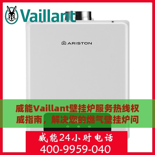 威能Vaillant壁挂炉服务热线权威指南，解决您的燃气壁挂炉问题