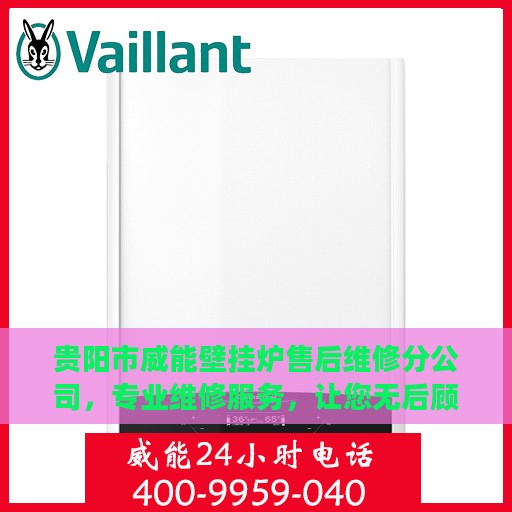 贵阳市威能壁挂炉售后维修分公司，专业维修服务，让您无后顾之忧
