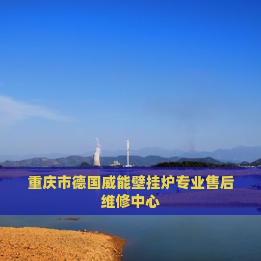 重庆市德国威能壁挂炉专业售后维修中心