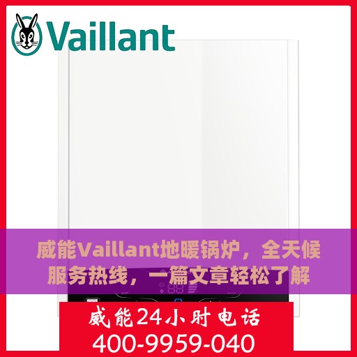 威能Vaillant地暖锅炉，全天候服务热线，一篇文章轻松了解