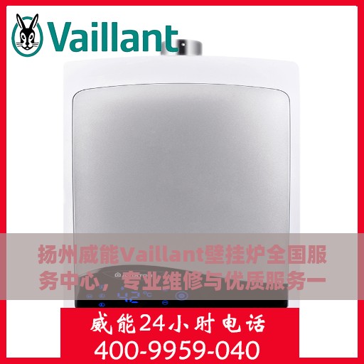 扬州威能Vaillant壁挂炉全国服务中心，专业维修与优质服务一站解决