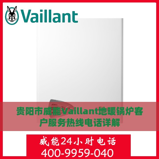贵阳市威能Vaillant地暖锅炉客户服务热线电话详解