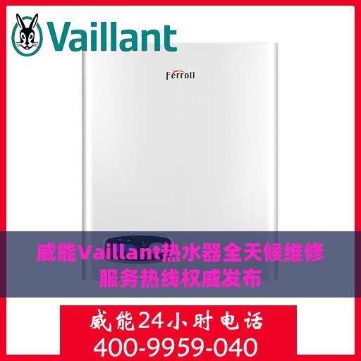 威能Vaillant热水器全天候维修服务热线权威发布