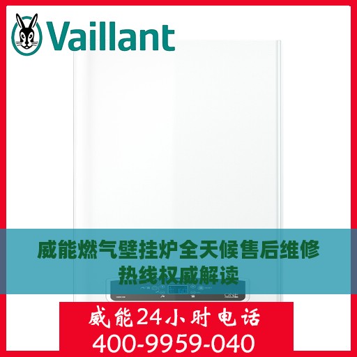 威能燃气壁挂炉全天候售后维修热线权威解读
