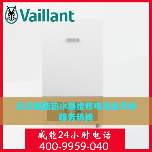 长沙威能热水器维修电话全天候服务热线