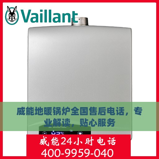 威能地暖锅炉全国售后电话，专业解读，贴心服务