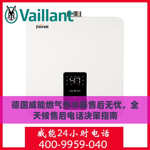 德国威能燃气热水器售后无忧，全天候售后电话决策指南