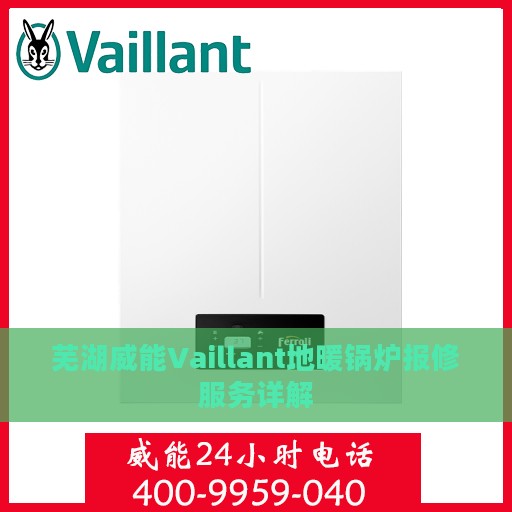 芜湖威能Vaillant地暖锅炉报修服务详解