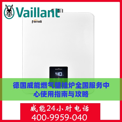 德国威能燃气壁挂炉全国服务中心使用指南与攻略