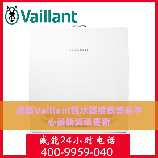 威能Vaillant热水器维修售后中心最新资讯更新