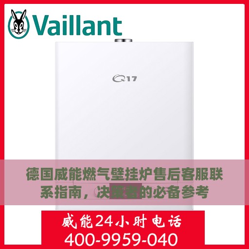 德国威能燃气壁挂炉售后客服联系指南，决策者的必备参考