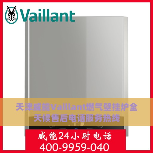 天津威能Vaillant燃气壁挂炉全天候售后电话服务热线