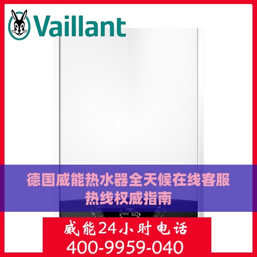 德国威能热水器全天候在线客服热线权威指南