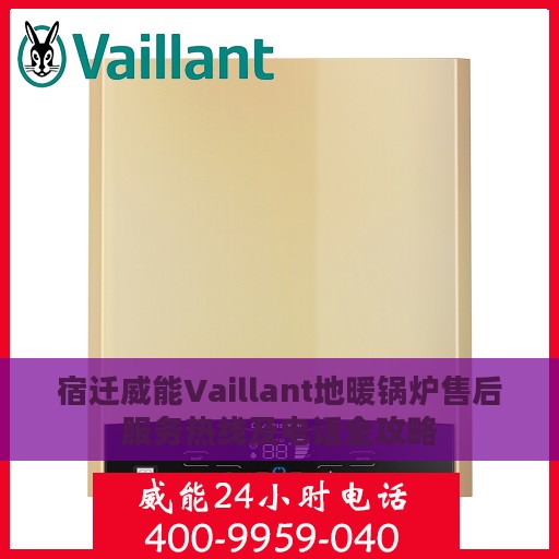 宿迁威能Vaillant地暖锅炉售后服务热线及电话全攻略
