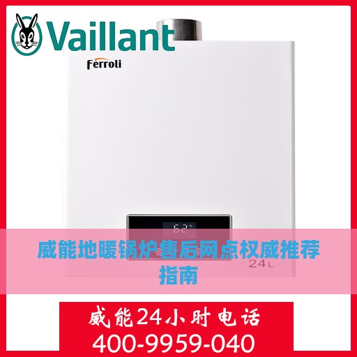 威能地暖锅炉售后网点权威推荐指南