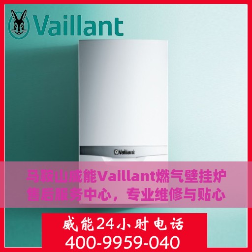 马鞍山威能Vaillant燃气壁挂炉售后服务中心，专业维修与贴心服务
