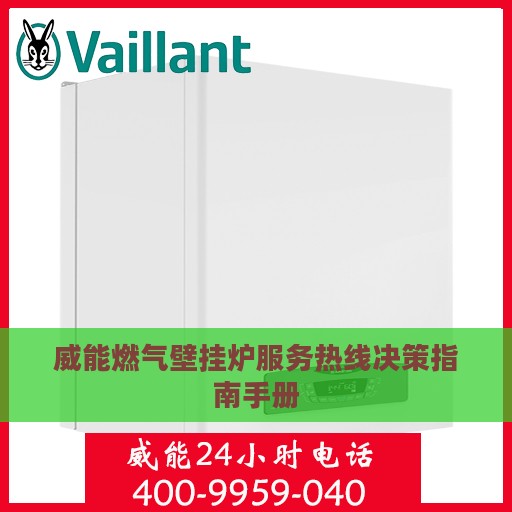 威能燃气壁挂炉服务热线决策指南手册