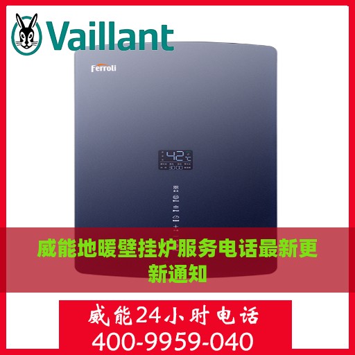 威能地暖壁挂炉服务电话最新更新通知