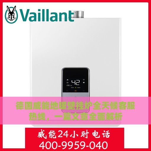 德国威能地暖壁挂炉全天候客服热线，一篇文章全面解析