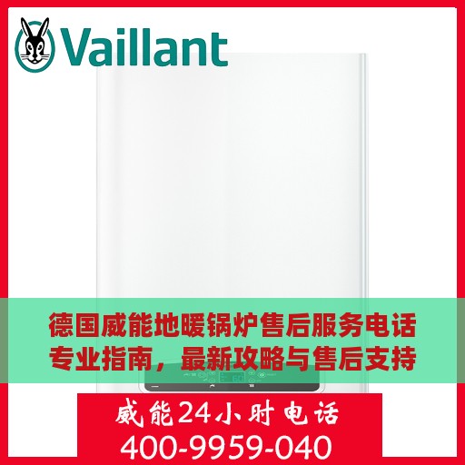 德国威能地暖锅炉售后服务电话专业指南，最新攻略与售后支持详解