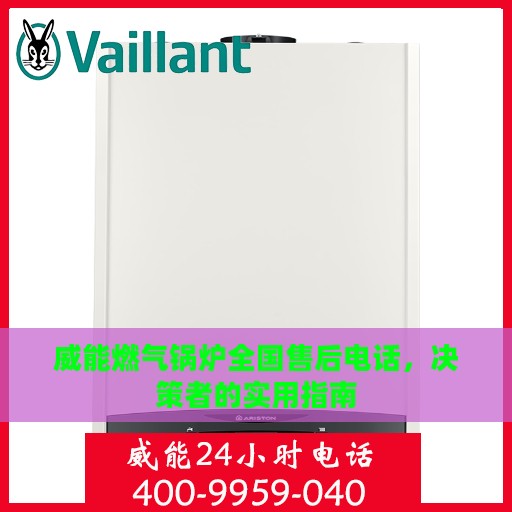 威能燃气锅炉全国售后电话，决策者的实用指南