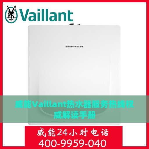 威能Vaillant热水器服务热线权威解读手册