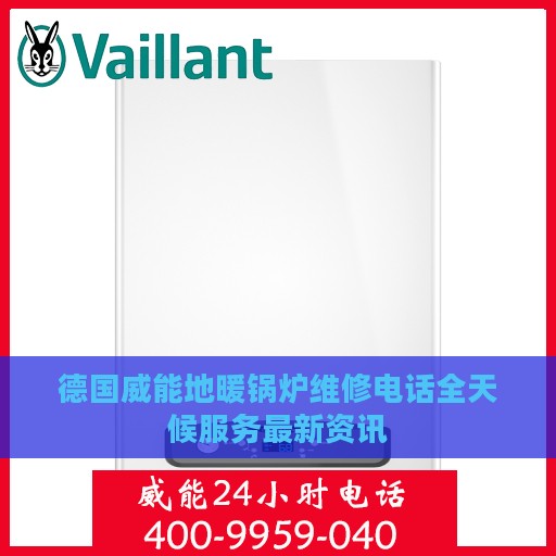 德国威能地暖锅炉维修电话全天候服务最新资讯