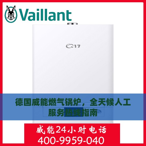 德国威能燃气锅炉，全天候人工服务热线指南