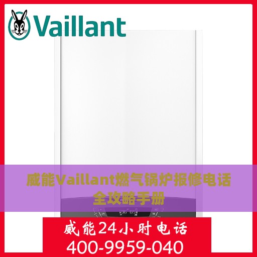威能Vaillant燃气锅炉报修电话全攻略手册