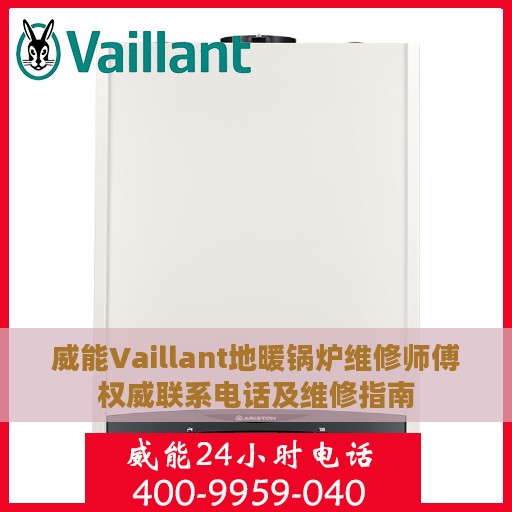 威能Vaillant地暖锅炉维修师傅权威联系电话及维修指南