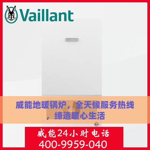 威能地暖锅炉，全天候服务热线，缔造暖心生活