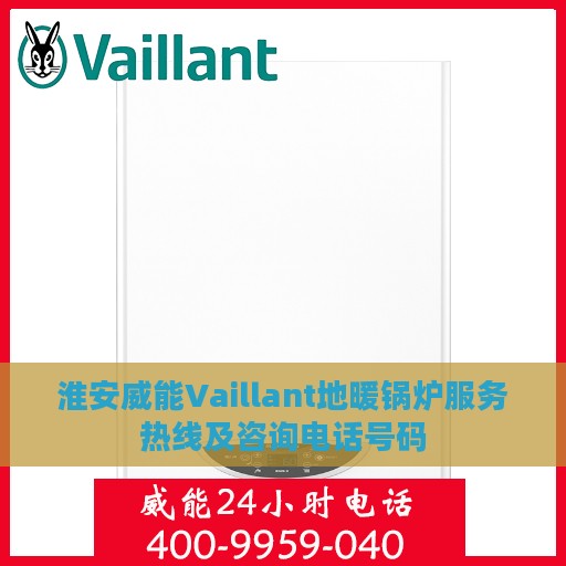 淮安威能Vaillant地暖锅炉服务热线及咨询电话号码