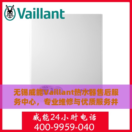 无锡威能Vaillant热水器售后服务中心，专业维修与优质服务并行不悖